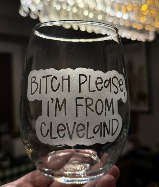 Bitch Please, I’m From Cleveland Bitch Stemless Wine Glass