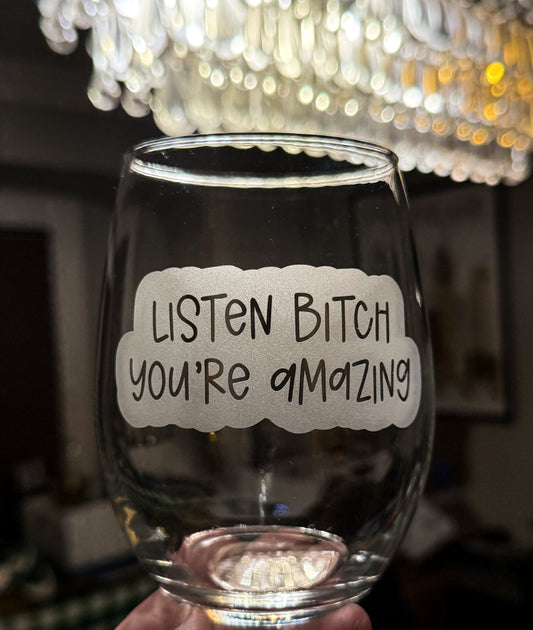 Listen Bitch, You’re Amazing Stemless Wine Glass