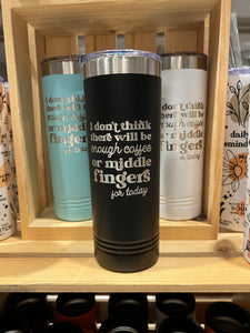 I Don’t Think There Will Be Enough Coffee or Middle Fingers for Today 20 oz. Stainless Steel Tumbler