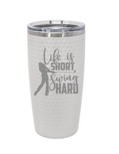 Life is Short Swing Hard 20 oz. Stainless Steel Golf Tumbler