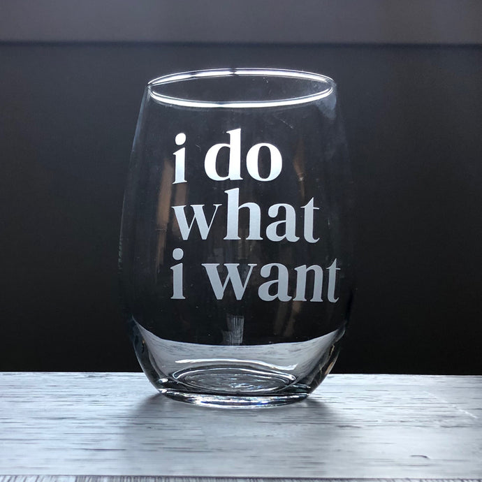 I Do What I Want Stemless Wine, Rocks or Beer Can Glass