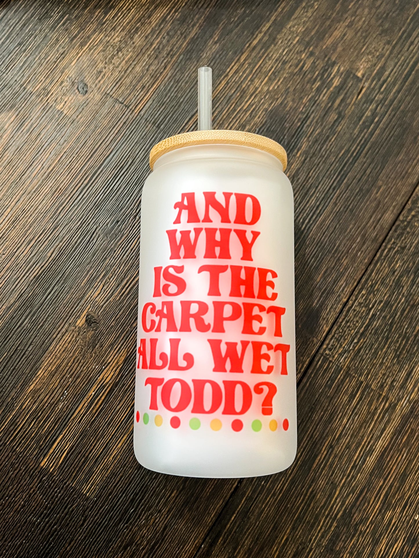 Why is the Carpet All Wet Todd?  Iced Coffee Can Glass with Bamboo Lid